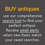 BUY antiques - use our comprehensive search tool to find your perfect antique. Receive email alerts when new items match your saved searches.