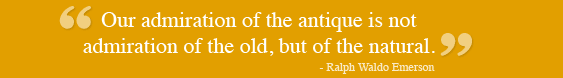 "Our admiration of the antique is not admiration of the old, but of the natural."