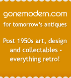 gonemodern.com for tomorrow's antiques. Post 1950s art, desing and collectables - everything retro!