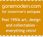 gonemodern.com for tomorrow's antiques. Post 1950s art, desing and collectables - everything retro!